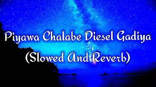 Piyawa Chalabe Diesel Gadiya Slowed And Reverb [upl. by Ablasor]